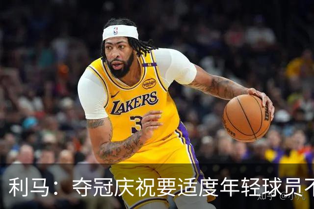 利马：夺冠庆祝要适度年轻球员不能飘